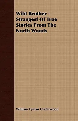 Vad testvér - A legfurcsább igaz történetek az északi erdőkből - Wild Brother - Strangest of True Stories from the North Woods