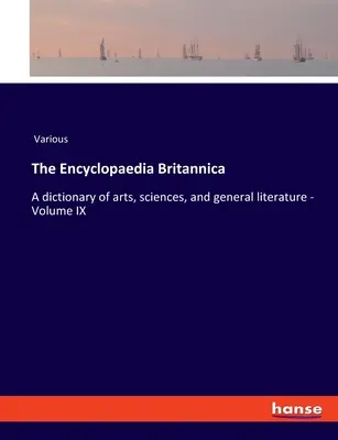 Encyclopaedia Britannica: Svazek IX: Slovník věd, umění a obecné literatury - The Encyclopaedia Britannica: A dictionary of arts, sciences, and general literature - Volume IX