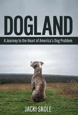 Dogland: Utazás Amerika kutyaproblémájának mélyére - Dogland: A Journey to the Heart of America's Dog Problem