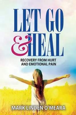 Engedd el és gyógyulj meg: Felépülés a sérülésekből és az érzelmi fájdalomból - Let Go and Heal: Recovery from Hurt and Emotional Pain