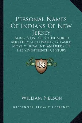 New Jersey indiánjainak személynevei: Hatszázötven ilyen név listája, főként a XVII. századi indián okiratokból összegyűjtve. - Personal Names Of Indians Of New Jersey: Being A List Of Six Hundred And Fifty Such Names, Gleaned Mostly From Indian Deeds Of The Seventeenth Century