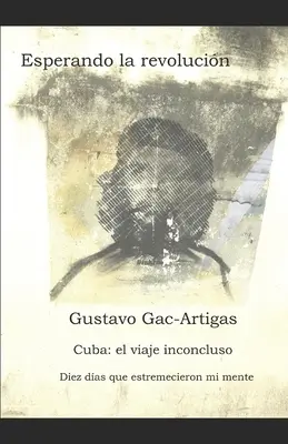 Esperando la revolucin: Kuba: crnicas de un viaje inconcluso - Esperando la revolucin: Cuba: crnicas de un viaje inconcluso