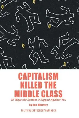 A kapitalizmus megölte a középosztályt: 25 mód, ahogy a rendszer ellened van megbundázva - Capitalism Killed the Middle Class: 25 Ways the System Is Rigged Against You