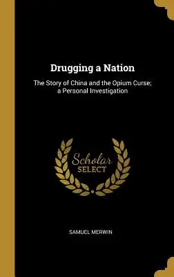 Egy nemzet elkábítása: Kína és az ópium átka története; egy személyes nyomozás - Drugging a Nation: The Story of China and the Opium Curse; a Personal Investigation