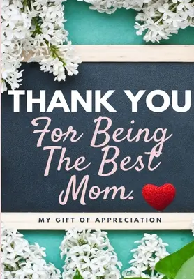 Köszönöm, hogy a legjobb anya vagy: My Gift Of Appreciation: Full Color Gift Book Prompted Questions 6.61 x 9.61 inch - Thank You For Being The Best Mom: My Gift Of Appreciation: Full Color Gift Book Prompted Questions 6.61 x 9.61 inch