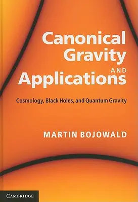 Kánoni gravitáció és alkalmazásai: Kozmológia, fekete lyukak és kvantumgravitáció - Canonical Gravity and Applications: Cosmology, Black Holes, and Quantum Gravity