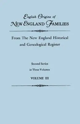 New England Families of English Origins of New England Families, from the New England Historical and Genealogical Register. Második sorozat, három kötetben. III. kötet - English Origins of New England Families, from the New England Historical and Genealogical Register. Second Series, in Three Volumes. Volume III