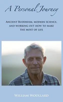 Egy személyes utazás: Buddhizmus, modern tudomány, és az életben való boldogulás lehetőségeinek kidolgozása - A Personal Journey: Ancient Buddhism, Modern Science, and working out how to make the most of life