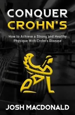 Hódítsd meg a Crohn-kórt! Hogyan használjuk a testépítést a Crohn-betegség elleni küzdelem eszközeként? - Conquer Crohn's: How to Use Bodybuilding as a Means to Battle Crohn's Disease