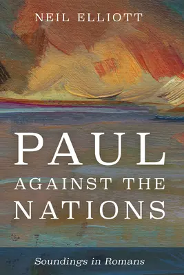 Pál a nemzetek ellen: Soundings in Romans - Paul Against the Nations: Soundings in Romans