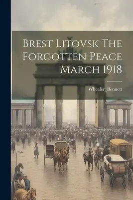 Brest Litovszk Az elfelejtett béke 1918 márciusa - Brest Litovsk The Forgotten Peace March 1918