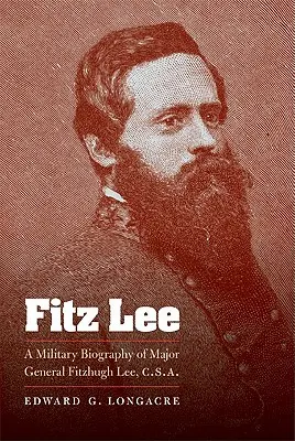 Fitz Lee: Fitzhugh Lee vezérőrnagy katonai életrajza, C.S.A. - Fitz Lee: A Military Biography of Major General Fitzhugh Lee, C.S.A.