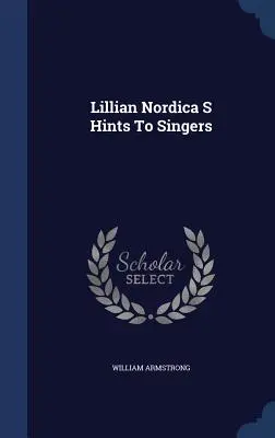 Lillian Nordica tanácsai énekeseknek - Lillian Nordica S Hints To Singers
