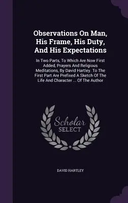 Observations On Man, His Frame, His Duty, And His Expectations: Két részben, amelyekhez most először hozzáadva: Imák és vallásos elmélkedések, írta Davi - Observations On Man, His Frame, His Duty, And His Expectations: In Two Parts, To Which Are Now First Added, Prayers And Religious Meditations, By Davi