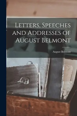 August Belmont levelei, beszédei és beszédei - Letters, Speeches and Addresses of August Belmont