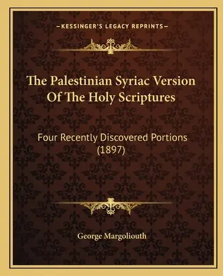 A Szentírás palesztinai szír nyelvű változata: Négy nemrégiben felfedezett rész (1897) - The Palestinian Syriac Version Of The Holy Scriptures: Four Recently Discovered Portions (1897)