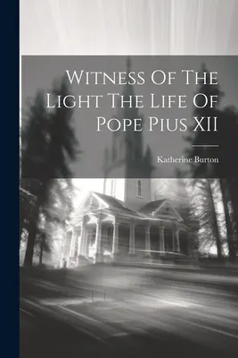 A fény tanúja XII. Pius pápa élete - Witness Of The Light The Life Of Pope Pius XII