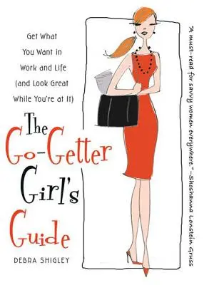 A Go-Getter lány útmutatója: Megkapod, amit akarsz a munkában és az életben (és közben jól nézel ki) - The Go-Getter Girl's Guide: Get What You Want in Work and Life (and Look Great While You're at It)