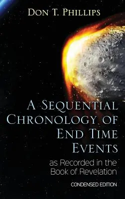 A Jelenések könyvében leírt végidők eseményeinek kronológiája - sűrített kiadás - A Sequential Chronology Of End Time Events as Recorded in the Book of Revelation - Condensed Edition