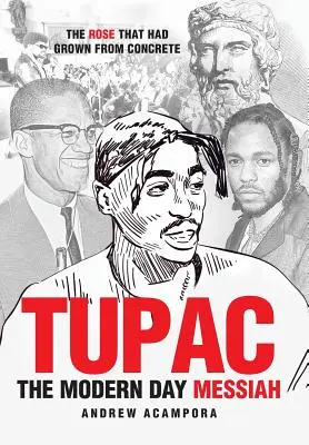 Tupac: A modern kori Messiás: The Rose That Had Grown from Concrete - Tupac: The Modern Day Messiah: The Rose That Had Grown from Concrete