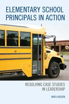 Általános iskolai igazgatók a gyakorlatban: Esettanulmányok megoldása a vezetésben - Elementary School Principals in Action: Resolving Case Studies in Leadership