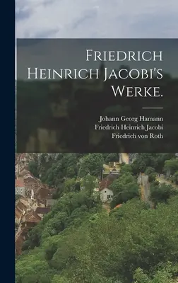 Friedrich Heinrich Jacobi művei. - Friedrich Heinrich Jacobi's Werke.