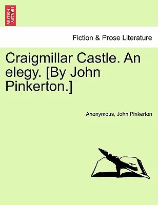 Craigmillar Castle. an Elegy. [Írta: John Pinkerton.] - Craigmillar Castle. an Elegy. [By John Pinkerton.]