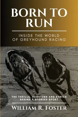 Futásra született - az agárversenyzés világában: Az izgalmak, a szenvedélyek és az etika egy mesés sportág mögött - Born to Run-Inside the World of Greyhound Racing: The Thrills, Passions and Ethics Behind a Storied Sport