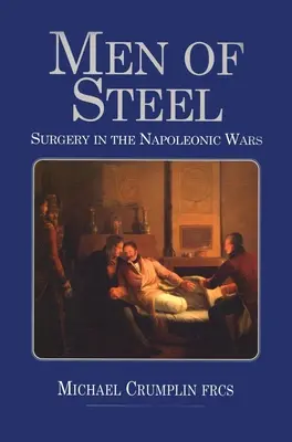 Men of Steel: Sebészet a napóleoni háborúkban - Men of Steel: Surgery in the Napoleonic Wars