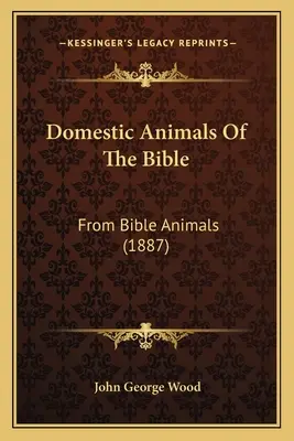A Biblia háziállatai: A Biblia állatai (1887) - Domestic Animals Of The Bible: From Bible Animals (1887)