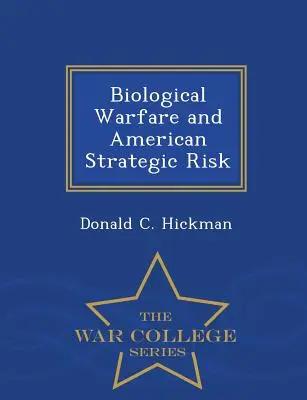 Biológiai hadviselés és az amerikai stratégiai kockázat - War College Series - Biological Warfare and American Strategic Risk - War College Series