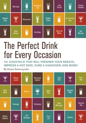 A tökéletes ital minden alkalomra: 151 koktél, amely felfrissíti a leheleted, lenyűgöz egy forró randevút, gyógyítja a másnaposságot és még sok más! - The Perfect Drink for Every Occasion: 151 Cocktails That Will Freshen Your Breath, Impress a Hot Date, Cure a Hangover, and More!