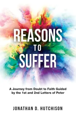 Okok a szenvedésre: Utazás a kételytől a hitig Péter 1. és 2. levele alapján - Reasons to Suffer: A Journey from Doubt to Faith Guided by the 1st and 2nd Letters of Peter