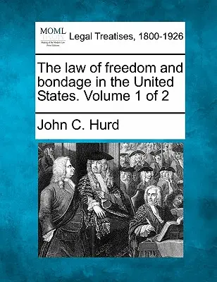 A szabadság és a szolgaság törvénye az Egyesült Államokban. 1. kötet a 2. kötetből - The law of freedom and bondage in the United States. Volume 1 of 2