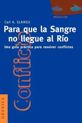 Para Que la Sangre No Llegue al Ro: Una Gua Prctica Para Mediar en Disputas