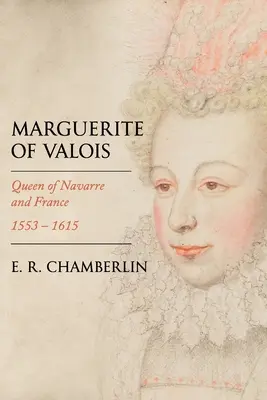 Valois Margit: Navarra és Franciaország királynéja, 1553-1615 - Marguerite of Valois: Queen of Navarre and France, 1553-1615