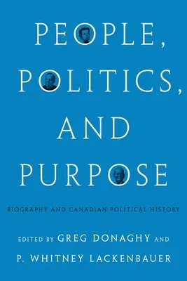 Emberek, politika és cél: életrajz és kanadai politikatörténet - People, Politics, and Purpose: Biography and Canadian Political History