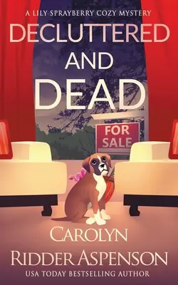 Decluttered and Dead A Lily Sprayberry Realtor Cozy Mystery: A Lily Sprayberry Cozy Mystery sorozat 2. könyve - Decluttered and Dead A Lily Sprayberry Realtor Cozy Mystery: The Lily Sprayberry Cozy Mystery Series Book 2