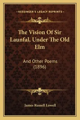 Sir Launfal látomása, Az öreg szilfa alatt: És más versek (1896) - The Vision Of Sir Launfal, Under The Old Elm: And Other Poems (1896)