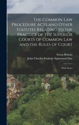 A Common Law Procedure Acts and Other Statutes Relating to the Practice of the Superior Courts of Common Law and the Rules of Court: Megjegyzésekkel - The Common Law Procedure Acts and Other Statutes Relating to the Practice of the Superior Courts of Common Law and the Rules of Court: With Notes