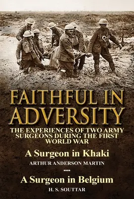 Věrní v nesnázích: Arthur Anderson Martin & a Surge: Zážitky dvou armádních chirurgů za první světové války - chirurg v khaki. - Faithful in Adversity: The Experiences of Two Army Surgeons During the First World War-A Surgeon in Khaki by Arthur Anderson Martin & a Surge