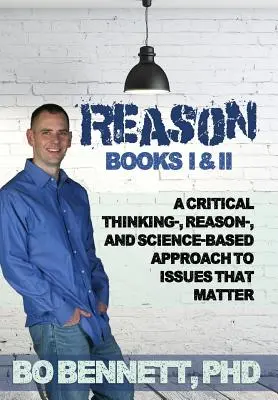 Reason: I. és II. könyv: Kritikus gondolkodáson, észérveken és tudományon alapuló megközelítés a fontos kérdésekhez - Reason: Books I & II: A Critical Thinking-, Reason-, and Science-based Approach to Issues That Matter