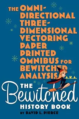 Az elvarázsoltak elemzésének minden irányú háromdimenziós vektoros papírnyomtatványos omnibusza a.k.a. The Bewitched History Book (A megbabonázott történelemkönyv) - The Omni-Directional Three-Dimensional Vectoring Paper Printed Omnibus for Bewitched Analysis a.k.a. The Bewitched History Book