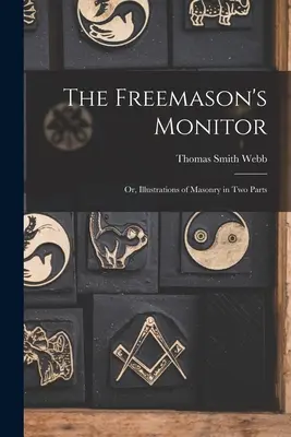 The Freemason's Monitor: Vagy a szabadkőművesség illusztrációi két részben - The Freemason's Monitor: Or, Illustrations of Masonry in Two Parts