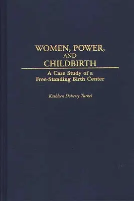 Nők, hatalom és gyermekszülés: Egy szabadon álló szülőközpont esettanulmánya - Women, Power, and Childbirth: A Case Study of a Free-Standing Birth Center