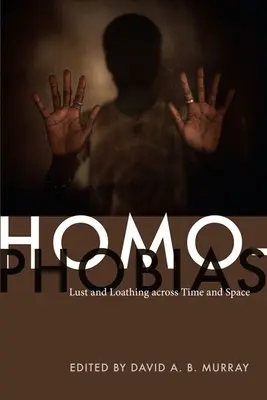 Homofóbiák: Vágy és utálat téren és időn át - Homophobias: Lust and Loathing across Time and Space