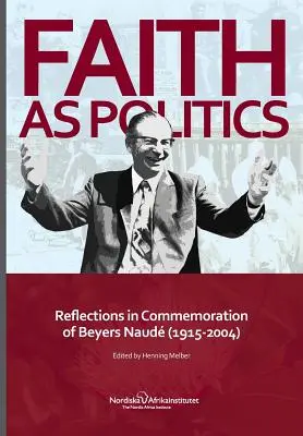 A hit mint politika: Elmélkedések Beyers Naude (1915-2004) emlékére - Faith as Politics: Reflections in Commemoration of Beyers Naude (1915-2004)