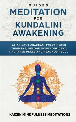 Vezetett meditáció a Kundalini felébresztéséhez: Szemed felébresztése, magabiztosabbá válás, belső béke megtalálása, tudatosság fejlesztése, a - Guided Meditation for Kundalini Awakening: Align Your Chakras, Awaken Your Third Eye, Become More Confident, Find Inner Peace, Develop Mindfulness, an