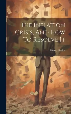 Az inflációs válság, és hogyan oldható meg - The Inflation Crisis, And How To Resolve It