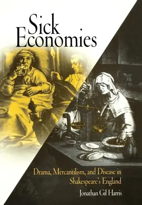 Sick Economies: Dráma, merkantilizmus és betegség Shakespeare Angliájában - Sick Economies: Drama, Mercantilism, and Disease in Shakespeare's England